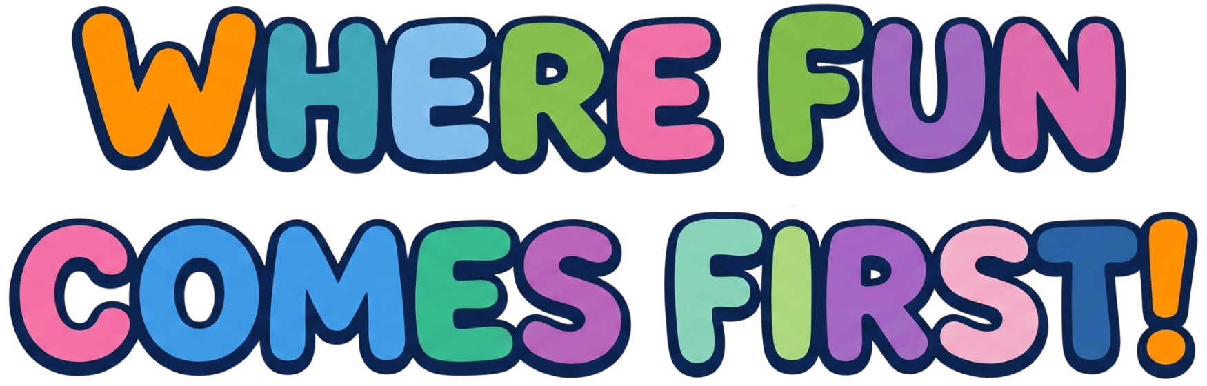 Where fun comes first!